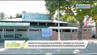 Balitang Bicolandia: Operasyon kan bulangan sa San Fernando, pig-papundo kan LGU