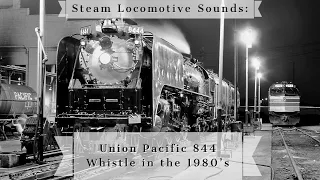 Steam Locomotive Sounds: Union Pacific 844 Whistle in the 1980’s