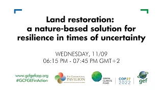 COP27 (Nov. 9): Land restoration: a nature-based solution for resilience in times of uncertainty