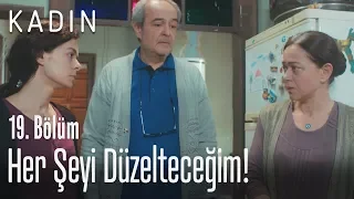 Her şeyi düzelteceğim! - Kadın 19. Bölüm