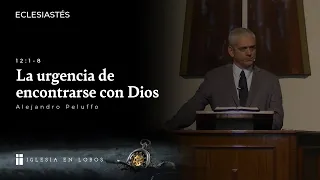 Eclesiastés 12:1-8 - La urgencia de encontrarse con Dios - Alejandro Peluffo - IBML