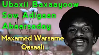Ubaxii Baxaayow sow Adigaan Abaarsaday | waa aduunyoo ileen aaya malahee | Maxamed warsame qasaali