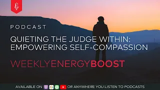 Quieting The Judge Within: Empowering Self-Compassion | Weekly Energy Boost