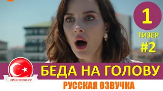 Беда на голову 1 серия на русском языке (Тизер №2) Новинка лета 2021
