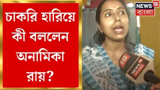 SSC Case Update : চাকরি হারিয়ে কী বললেন Anamika Roy?  Bangla News