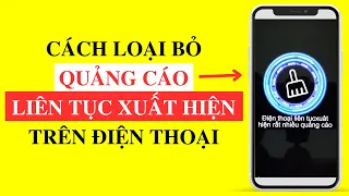 Hướng dẫn cách chặn quảng cáo liên tục xuất hiện trên điện thoại mới nhất