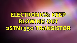 Electronics: Keep Blowing out 2STN1550 Transistor