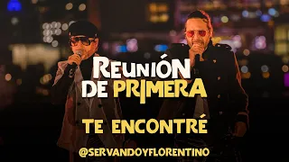 SERVANDO Y FLORENTINO - Te Encontré - Reunión de Primera (Live)