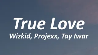 WizKid - True Love (Lyrics) ft. Tay Iwar, Projexx