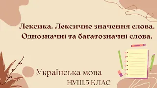 НУШ.5 клас. Лексика.  Лексичне значення слова. Однозначні та багатозначні слова.