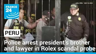 Police arrest brother and lawyer of Peru's president in Rolex scandal probe • FRANCE 24 English