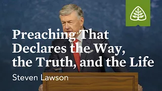 Steven Lawson: Preaching That Declares the Way, the Truth, and the Life