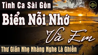 Biển Nỗi Nhớ Và Em – Tình Ca Sài Gòn Thư Giãn Nhẹ Nhàng Nghe Là Ghiền| Tình Khúc Phòng Trà Hải Ngoại