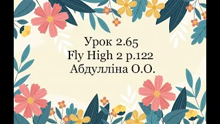 Урок 2.65 Fly High 2 p.122 Абдулліна О.О.