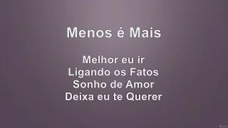 Menos é Mais - Melhor eu ir/Ligando os Fatos/Sonho de Amor/Deixa eu te querer - Com voz e letra