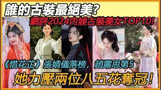 誰的古裝最絕美！ 網評2024內娛古裝美女TOP10!《惜花芷》張婧儀落榜，趙露思第5，她力壓兩位八五花奪冠！#杨紫#周也#刘诗诗#鞠婧祎#赵露思#李一桐#杨幂#唐嫣#虞书欣#景甜#鞠婧祎