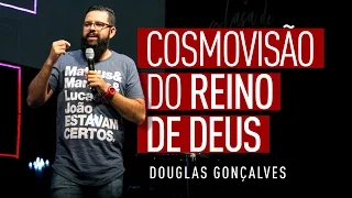 COSMOVISÃO DO REINO DE DEUS - Douglas Gonçalves