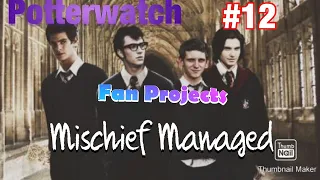 Potterwatch #12: Fan Projects: Mischief Managed