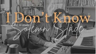 I Don't Know | Solemn Slade | in-studio, piano-only performance