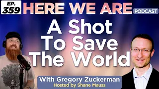 A Shot to Save the World | Here We Are Podcast Ep. 359 w/ Greg Zuckerman