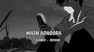 Main Adhoora  [Slowed + Reverb] | Yasser Desai & Aakanksha Sharma | Beiimaan Love