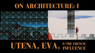 ON ARCHITECTURE-I: UTENA, EVA, & THE FRENCH INFLUENCE