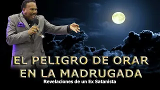 EL PELIGRO DE ORAR EN LA MADRUGADA -  REVELACIONES DE UN EX SATANISTA