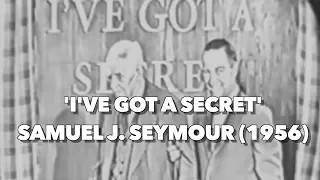 'I've Got A Secret' - Samuel J. Seymour (1956)