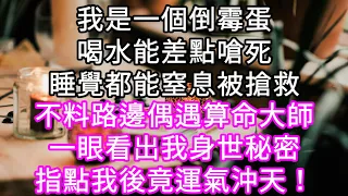 我是一個倒霉蛋喝水能差點嗆死睡覺都能窒息被搶救!不料路邊偶遇算命大師一眼看出我身世秘密指點我後竟運氣沖天！#心書時光 #為人處事 #生活經驗 #情感故事 #唯美频道 #爽文