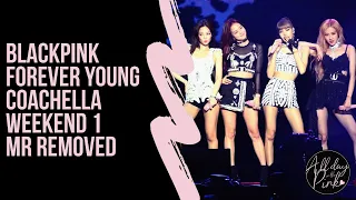 [ MR REMOVED ] BLACKPINK - FOREVER YOUNG - COACHELLA WEEKEND 1 - 041219