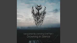 Vanquished By Unending Grief Part I: Drowning In Silence