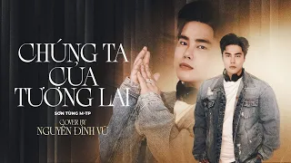 CHÚNG TA CỦA TƯƠNG LAI - NGUYỄN ĐÌNH VŨ | SƠN TÙNG M-TP | COVER