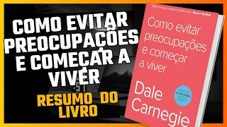 COMO EVITAR PREOCUPAÇÕES E COMEÇAR A VIVER - RESUMO DO LIVRO | Dale Carnegie | AUDIOBOOK