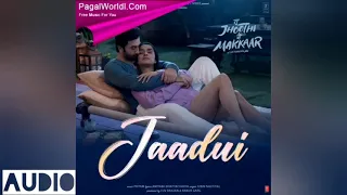 Jaadui: Song (AUDIO) Tu Jhoothi Main Makkaar |Ranbir, Shraddha | Pritam | Jubin Nautiyal |Amitabh B
