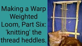 Making a Warp Weighted Loom, Part Six: knitting the thread heddles