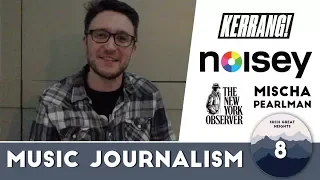 So You Want To Be A Music Journalist - Mischa Pearlman (Kerrang!, Noisey, New York Observer)