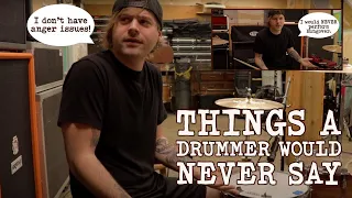 Things a Drummer Would Never Say