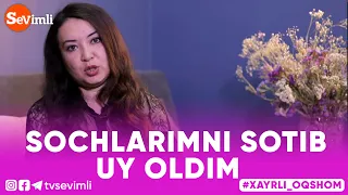 Xayrli Oqshom - SOCHLARIMNI SOTIB UY OLDIM