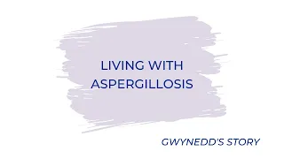 Living with Aspergillosis - Gwynedd's Story