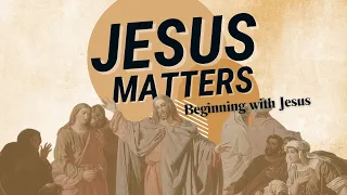 02/04/2024: Beginning with Jesus - He Must Increase  (John 3:22-35)