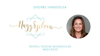 Sikerre Hangolva – Reggeli Meditáció – Érzelmi behangolás – Nagy Szilvia – nagyszilvia.com