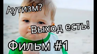 Аутизм. Выход есть! Фильм 1 - Об исчезновении аутизма