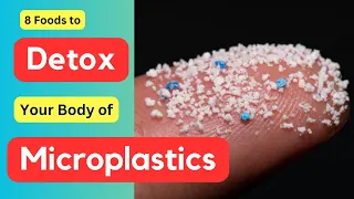 8 Foods to Detoxify Your Body of Microplastics