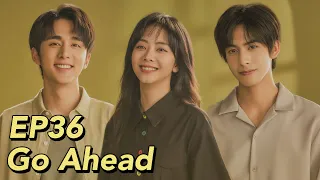 [ENG SUB] Go Ahead EP36 | Starring: Tan Songyun, Song Weilong, Zhang Xincheng| Romantic Comedy Drama