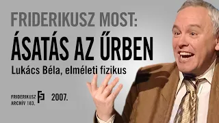 FRIDERIKUSZ MOST: BESZÉLGETÉS LUKÁCS BÉLA ELMÉLETI FIZIKUSSAL, 2007. /// Friderikusz Archív 183.