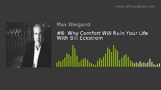 #8: Why Comfort Will Ruin Your Life With Bill Eckstrom