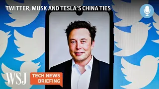 Why Tesla’s China Ties Could Be a Problem for Elon Musk’s Twitter | WSJ Tech News Briefing