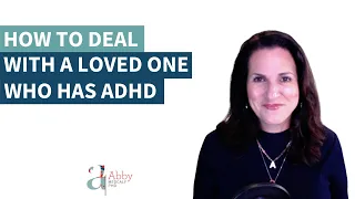 How to Deal with a Loved One Who Has ADHD