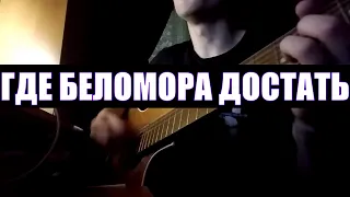 ГДЕ БЕЛОМОРА ДОСТАТЬ (аккорды)