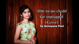 Abhi na jao chhod kar Unplugged | Cover | Sunayana Paul